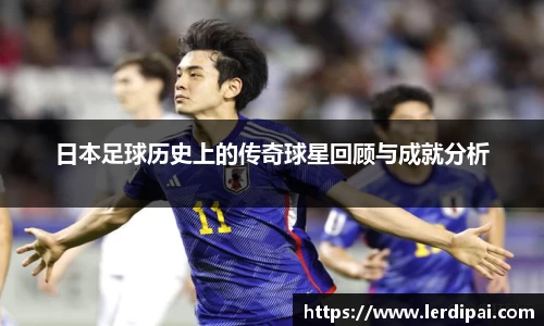 日本足球历史上的传奇球星回顾与成就分析